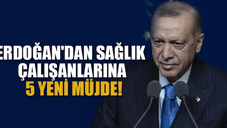 Cumhurbaşkanı Erdoğan'dan sağlık çalışanlarına müjde!