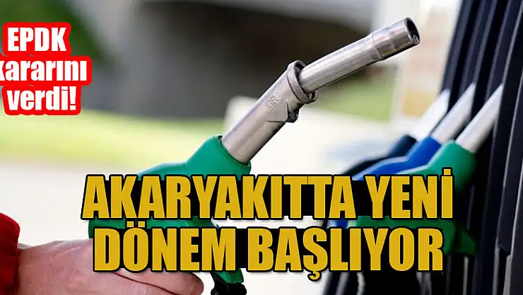 EPDK kararını verdi! Akaryakıtta yeni dönem başlıyor