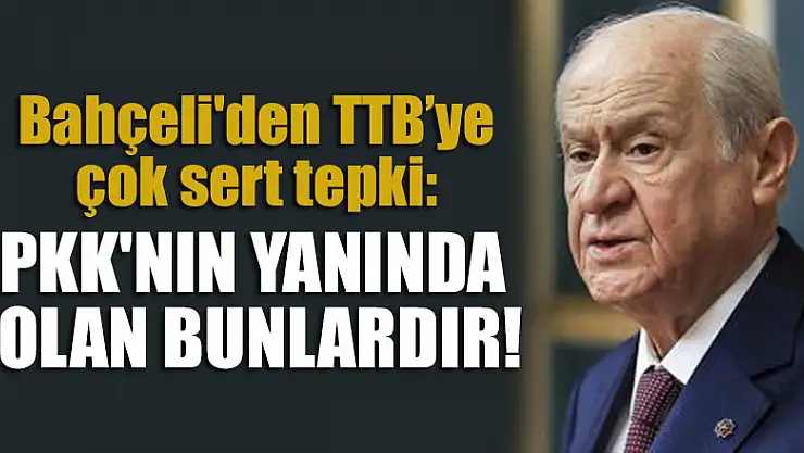 Bahçeli'den Türk Tabipler Birliği'ne çok sert tepki: PKK'nın yanında olan bunlardır!