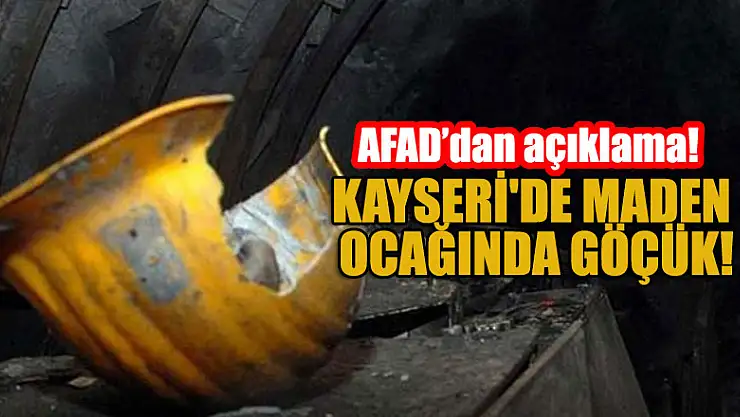 Kayseri'deki maden ocağında göçük!