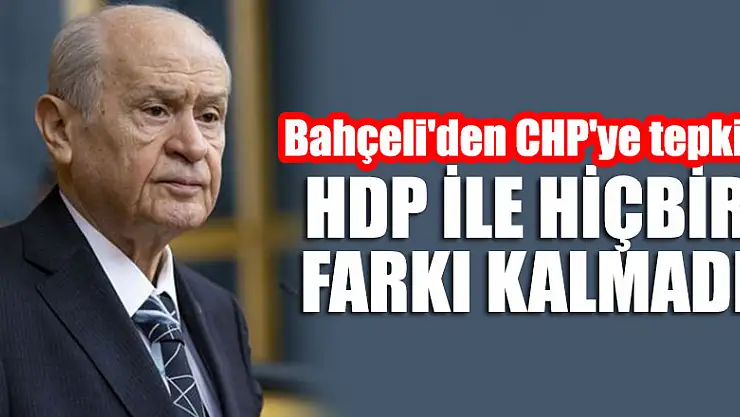 Bahçeli'den CHP'ye tepki: HDP ile hiçbir farkı kalmadı
