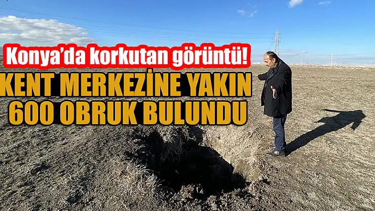 Konya'da korkutan görüntü! Kent merkezine yakın 600 obruk bulundu