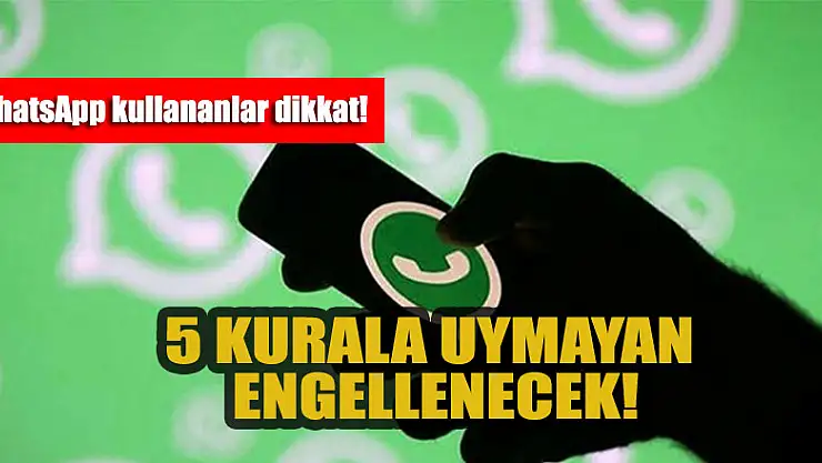 WhatsApp kullananlar dikkat! 5 kurala uymayan engellenecek!