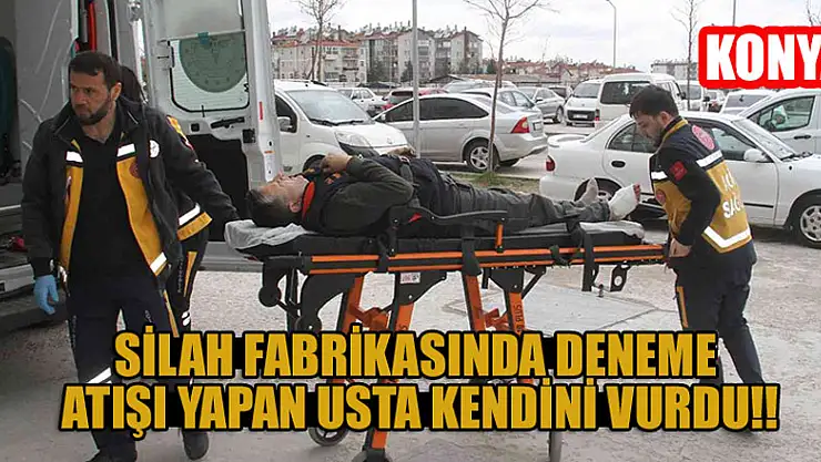 Konya'da silah fabrikasında deneme atışı yapan usta kendini vurdu!