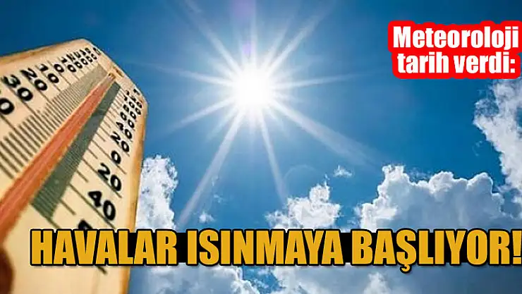 Meteoroloji tarih verdi: Havalar ısınmaya başlıyor!