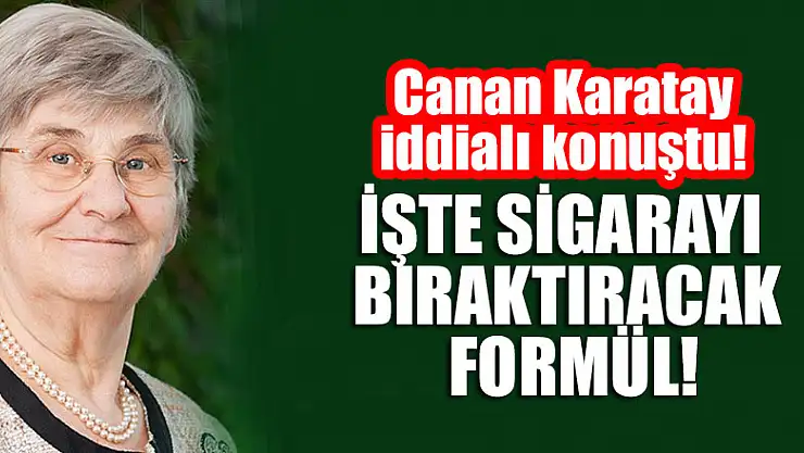 Canan Karatay iddialı konuştu! Sigarayı bıraktıracak formül
