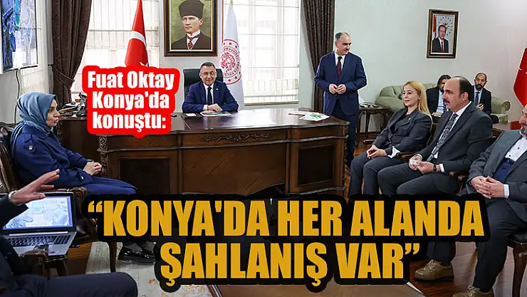 Cumhurbaşkanı Yardımcısı Fuat Oktay, Konya'da konuştu: Konya'da her alanda şahlanış var