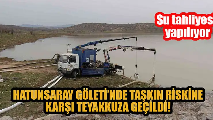 Hatunsaray Göleti'nde taşkın riskine karşı teyakkuza geçildi! Su tahliyesi yapılıyor