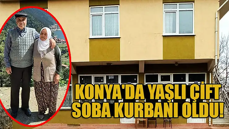 Konya'da yaşlı çift soba kurbanı oldu!