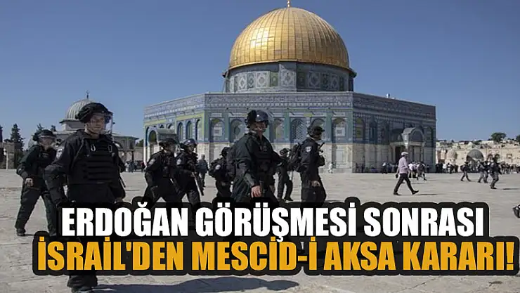 Erdoğan görüşmesi sonrası İsrail'den flaş Mescid-i Aksa kararı!
