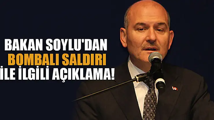 Soylu'dan bombalı saldırı ile ilgili açıklama!