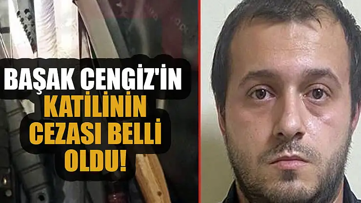 Başak Cengiz'in katilinin cezası belli oldu!