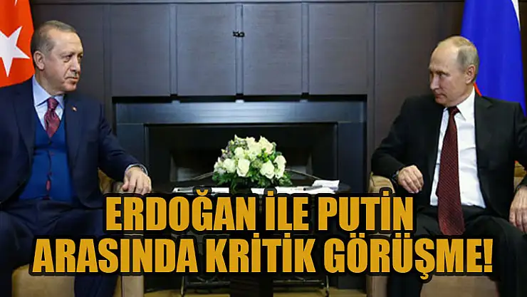 Erdoğan ile Putin arasında kritik görüşme!