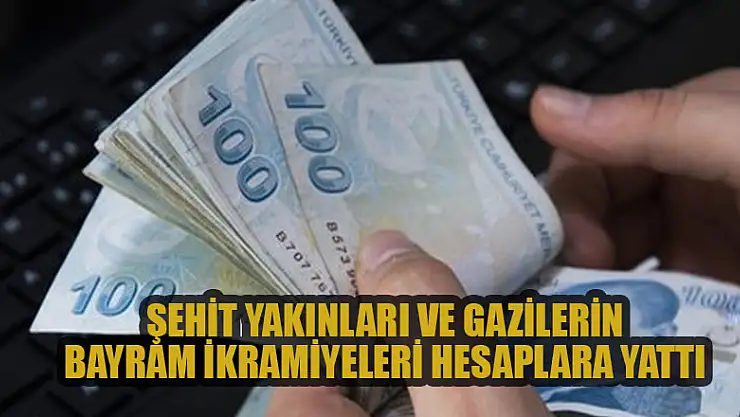Şehit Yakınları ve Gazilerin bayram ikramiyeleri hesaplara yattı