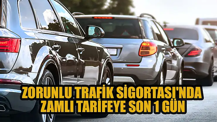 Zorunlu Trafik Sigortası'nda zamlı tarifeye son 1 gün