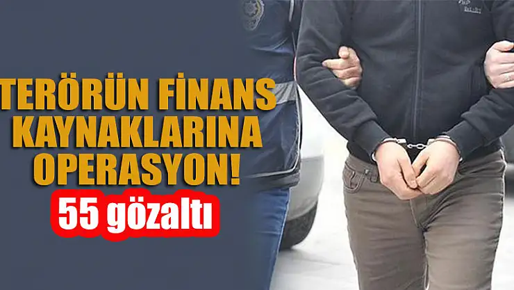Terörün finans kaynaklarına operasyon: 55 gözaltı