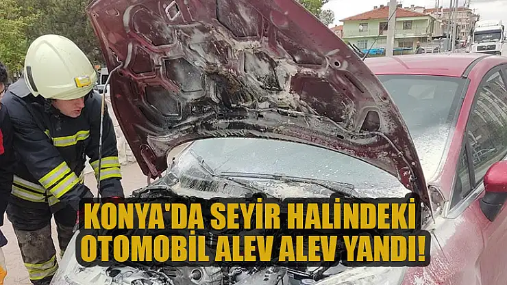 Konya'da seyir halindeki otomobil alev alev yandı!