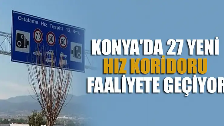 Konya'da 27 yeni hız koridoru faaliyete geçiyor