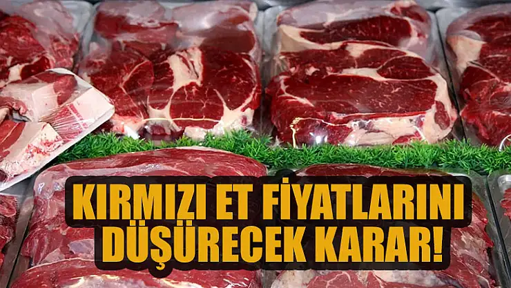 Kırmızı et fiyatlarını düşürecek karar!