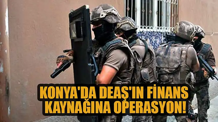 Konya'da DEAŞ'ın finans kaynağına operasyon