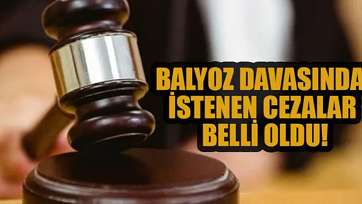Balyoz davasında istenen cezalar belli oldu!