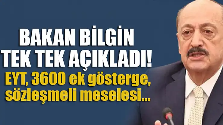 Bakan Bilgin tek tek açıkladı! EYT, 3600 ek gösterge,sözleşmeli meselesi..
