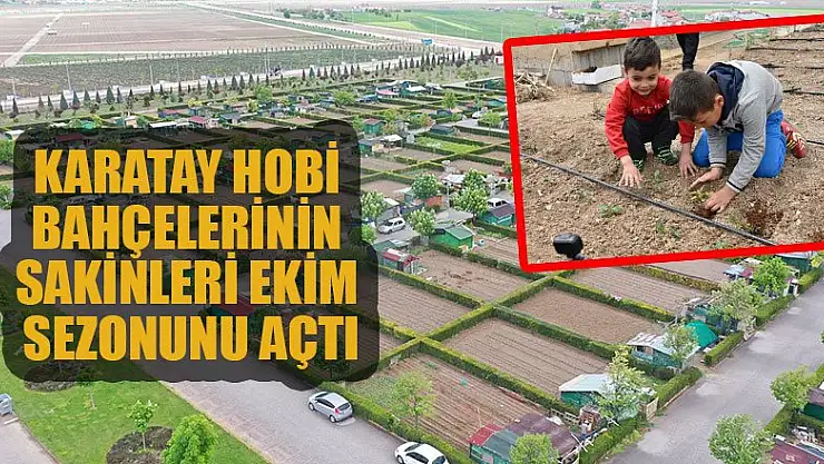 Karatay hobi bahçelerinin sakinleri ekim sezonunu açtı