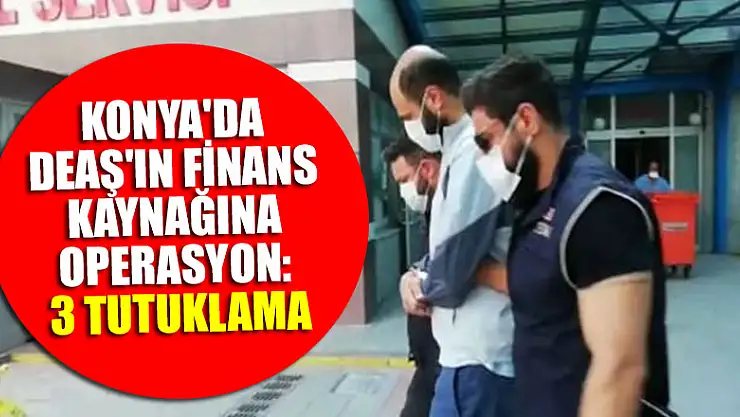 Konya'da DEAŞ'ın finans kaynağına operasyon: 3 tutuklama