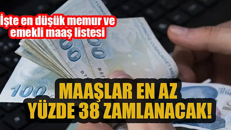 Maaşlar en az yüzde 38 zamlanacak! İşte en düşük memur ve emekli maaş listesi