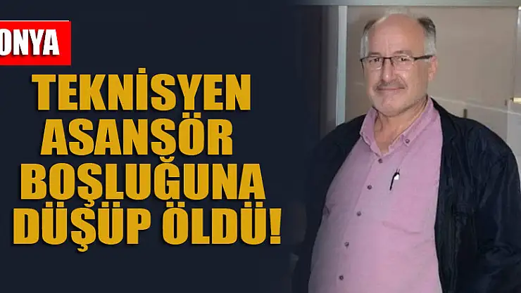 Konya'da teknisyen asansör boşluğuna düşüp öldü!