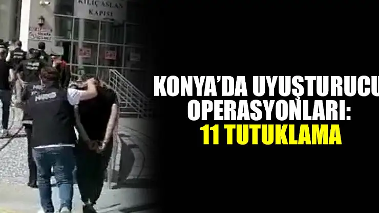 Konya'da uyuşturucu operasyonları: 11 tutuklama