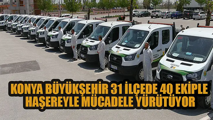 Konya Büyükşehir 31 ilçede 40 ekiple haşereyle mücadele yürütüyor
