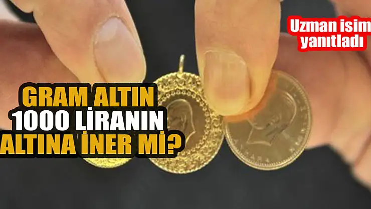 Gram altın 1000 liranın altına iner mi? Uzman isim yanıtladı