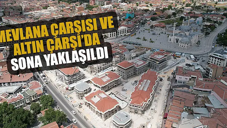 Mevlana Çarşısı ve Altın Çarşı'da sona yaklaşıldı