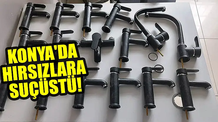 Konya'da kalorifer peteği ve musluk bataryaları çalan şüphelilere suçüstü