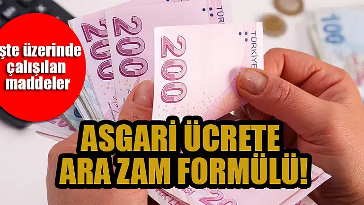 Asgari ücrete ara zam formülü! İşte üzerinde çalışılan maddeler