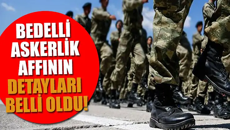Bedelli askerlik affının detayları belli oldu!