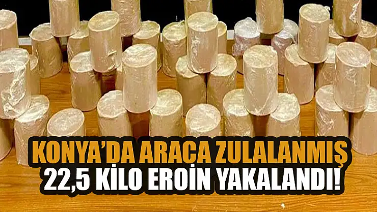 Konya'da araca zulalanmış 22,5 kilo eroin polise yakalandı