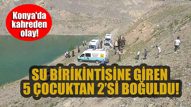 Konya'da kahreden olay! Taş ocağındaki su birikintisine giren 5 çocuktan 2'si boğuldu