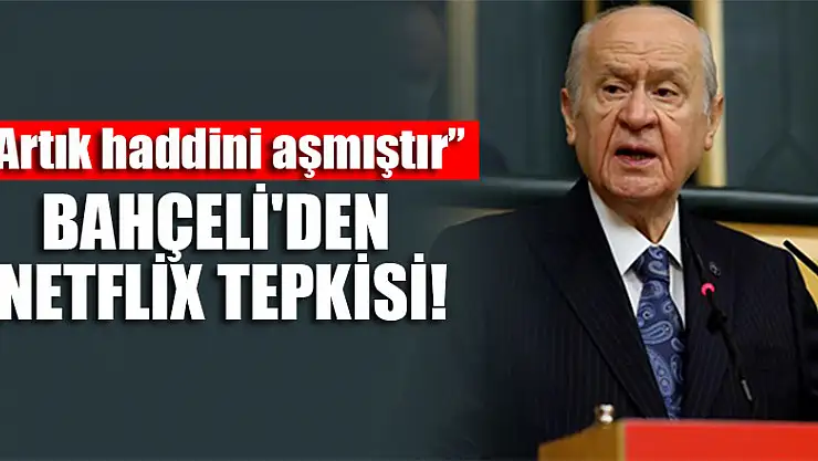 MHP Genel Başkanı Bahçeli'den Netflix tepkisi!