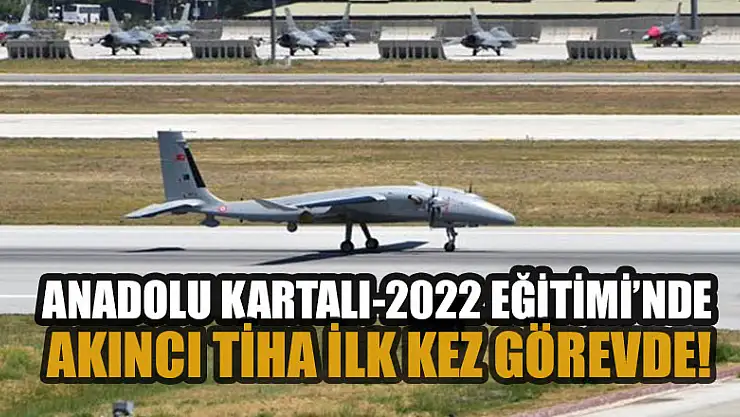 Anadolu Kartalı-2022 Eğitimi'nde iAkıncı TİHA ilk kez görevde!