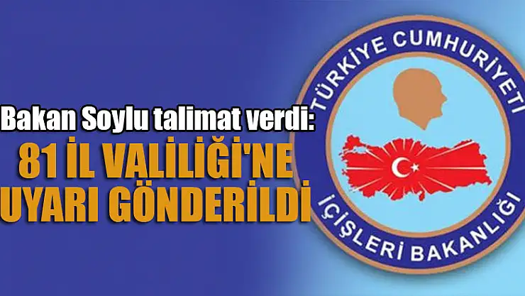 Bakan Soylu talimat verdi: 81 İl Valiliği'ne uyarı gönderildi