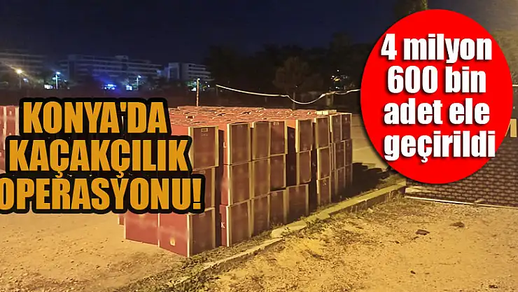 Konya'da kaçakçılık operasyonu!