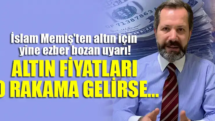 İslam Memiş'ten altın için yine ezber bozan uyarı!