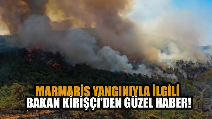 Marmaris'te orman yangınıyla ilgili Bakan Kirişçi'den güzel haber!