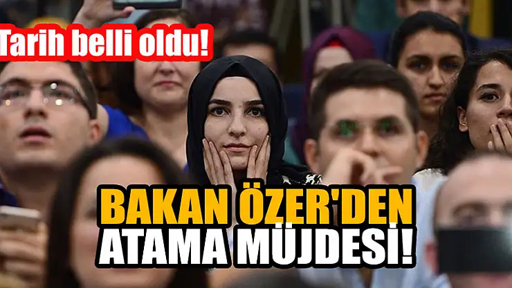 Bakan Özer'den atama müjdesi!