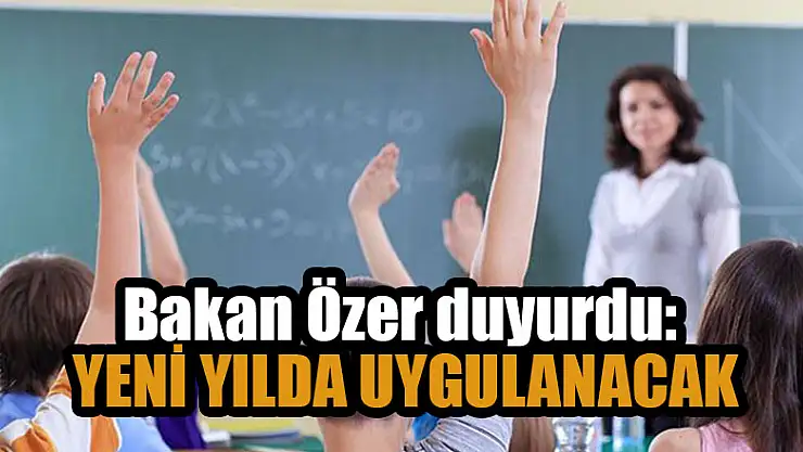 Bakan Özer duyurdu:  Yeni yılda uygulanacak