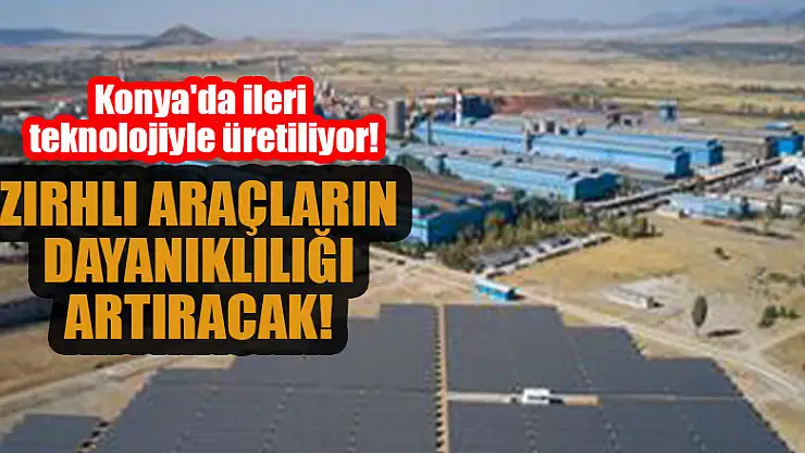Konya'da ileri teknolojiyle üretiliyor, zırhlı araçların dayanıklılığını artıracak!