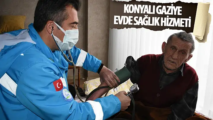 78 yaşındaki Konyalı gazi evde sağllık hizmeti alıyor!