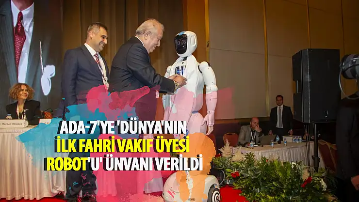 ADA-7'ye 'Dünya'nın ilk fahri vakıf üyesi robot'u' ünvanı verildi
